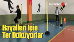 Hayalleri için ter döküyorlar