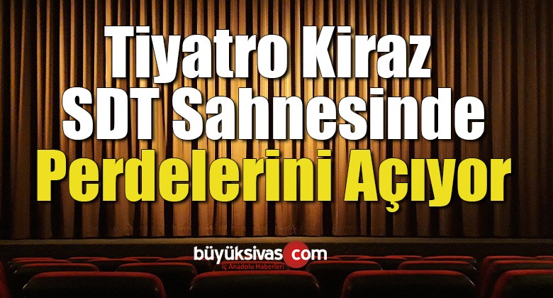 Tiyatro Kiraz SDT sahnesinde perdelerini açıyor