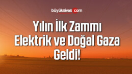 Yılın İlk Zammı Elektrik ve Doğal Gaza Geldi!