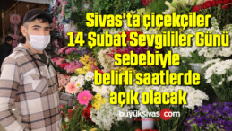 Sivas’ta çiçekçiler 14 Şubat Sevgililer Günü sebebiyle belirli saatlerde açık olacak