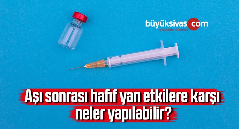 Aşı sonrası hafif yan etkilere karşı neler yapılabilir?