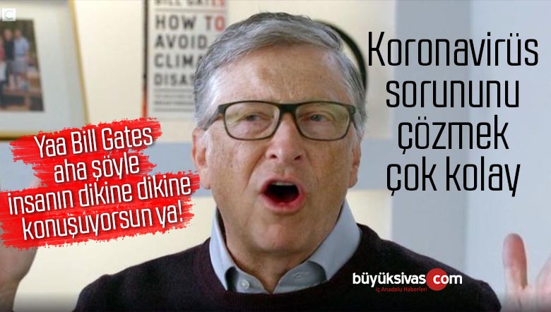 Bill Gates Koronavirüs sorununu çözmek çok kolayBüyük Sivas Haber