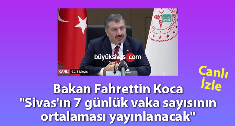 Bakan Fahrettin Koca “Sivas’ın 7 günlük vaka sayısının ortalaması yayınlanacak”