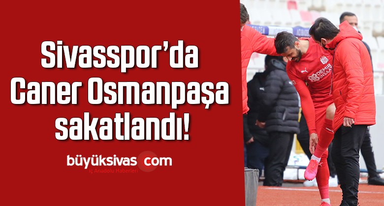 Sivasspor’da Caner Osmanpaşa sakatlandı!