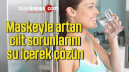 Maskeyle artan cilt sorunlarını su içerek çözün