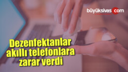 Dezenfektanlar akıllı telefonlara zarar verdi