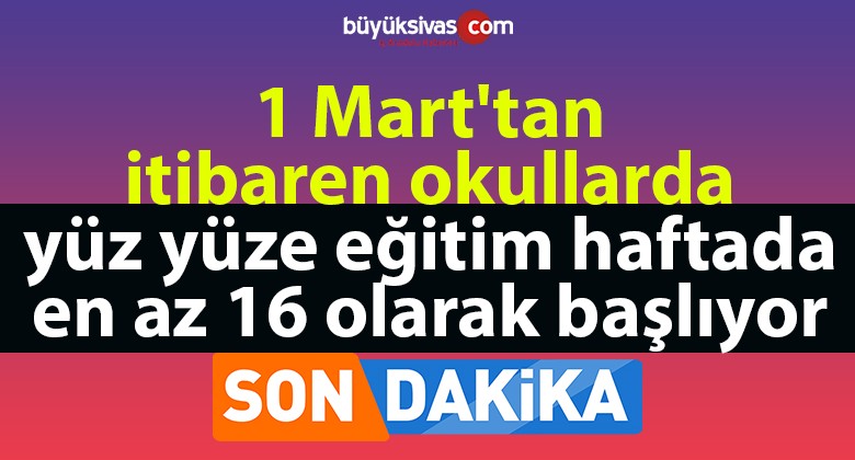 1 Mart’tan itibaren okullarda yüz yüze eğitim haftada en az 16 saat olarak başlıyor