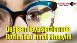 Değişen Hava Şartlarında Gözlerinizi İhmal Etmeyin!