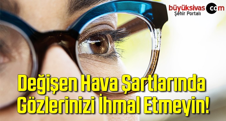 Değişen Hava Şartlarında Gözlerinizi İhmal Etmeyin!