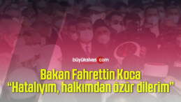 Bakan Fahrettin Koca: Hatalıyım, halkımdan özür dilerim