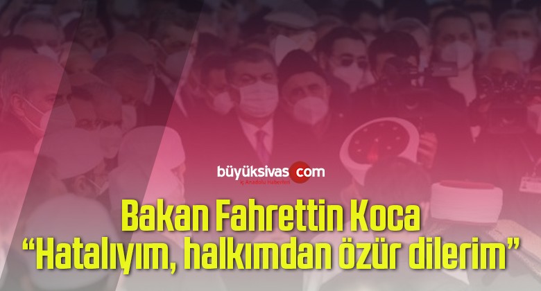 Bakan Fahrettin Koca: Hatalıyım, halkımdan özür dilerim