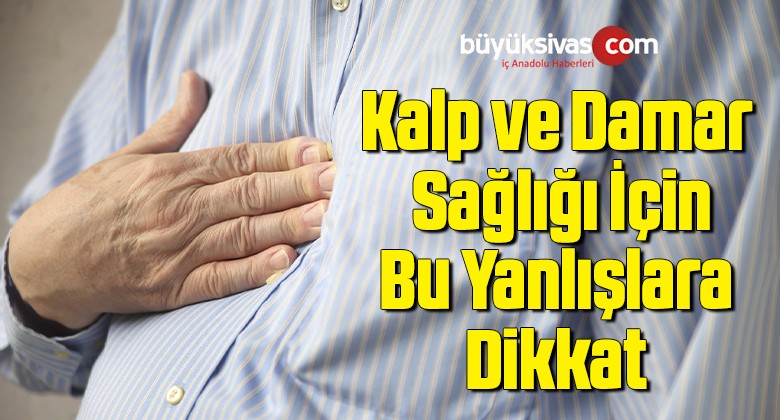 Kalp ve Damar Sağlığı İçin Bu Yanlışlara Dikkat