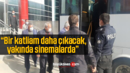 “Bir katliam daha çıkacak, yakında sinemalarda”