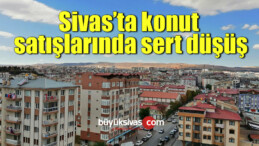 Sivas’ta konut satışlarında sert düşüş