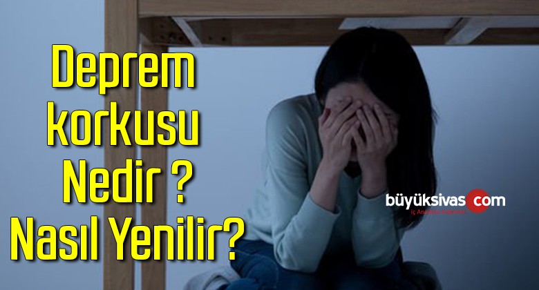 Deprem korkusu Nedir ? Nelere Yol Açar ?