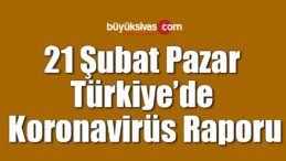 21 Şubat Türkiye’de koronavirüs raporu