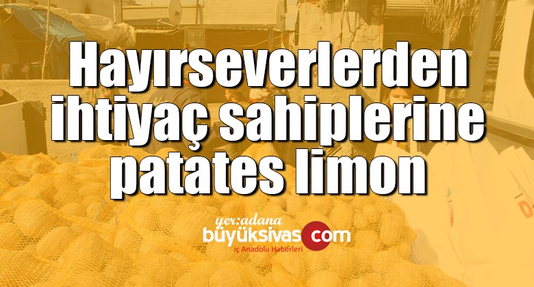 Hayırseverlerden ihtiyaç sahiplerine patates limon