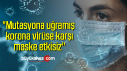 “Mutasyona uğramış korona virüsüne karşı maske etkisiz”