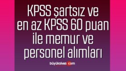 KPSS şartsız ve en az KPSS 60 puan ile memur ve personel alımları