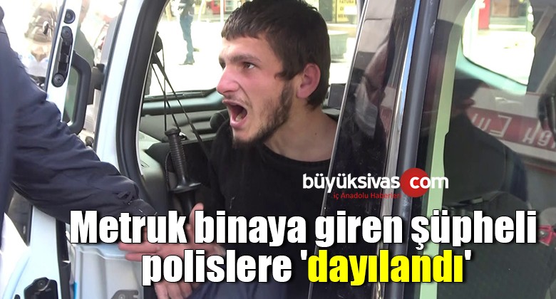 Metruk binaya giren şüpheli, polislere ‘dayılandı’