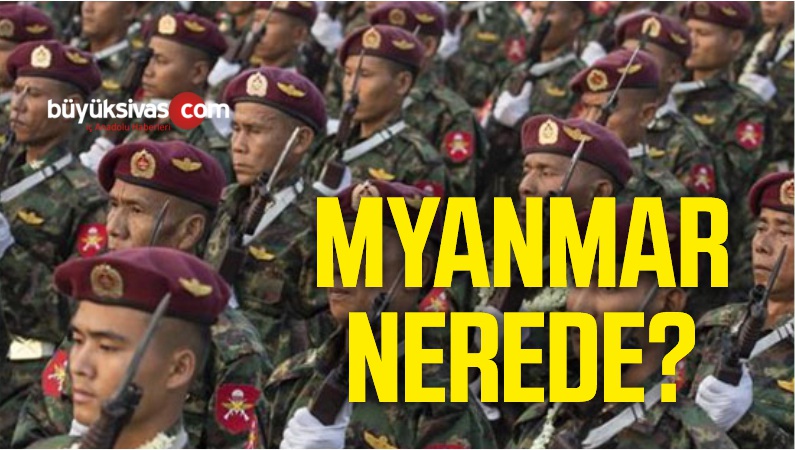 Myanmar nerede Myanmar n fusu ka Myanmar da darbe B y k Sivas