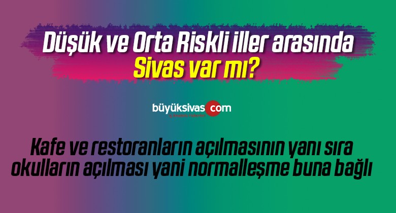 Düşük ve Orta Riskli iller arasında Sivas var mı? Normalleşme buna bağlı