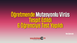 Öğretmende Mutasyonlu Virüs Tespit Edildi 6 Öğrenciye Test Yapıldı