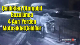 Çaldıkları Otomobil Bozulunca 4 Ayrı Yerden Motosiklet Çaldılar