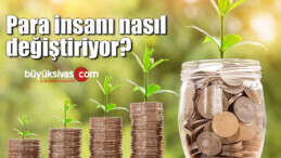 Para insanı nasıl değiştiriyor?