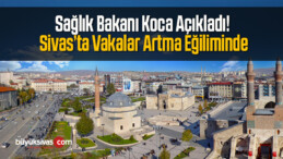 Sağlık Bakanı Koca Açıkladı! Sivas’ta Vakalar Artma Eğiliminde