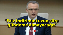 Para politikası ile ilgili olarak Naci Ağbal: Faiz indirimini uzun süre gündeme almayacağız