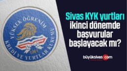 Sivas KYK yurtları ikinci dönemde başvurular başlayacak mı?