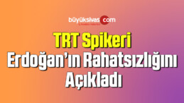 TRT spikeri, Erdoğan’ın rahatsızlığını açıkladı