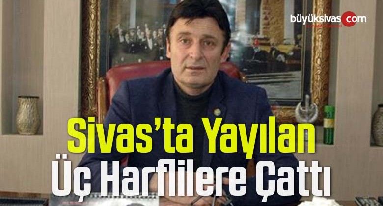 Başkan Mehmet Akgül “Sivas’a Üç Harfliler Kanserli Hücre Gibi Yayıldı!”