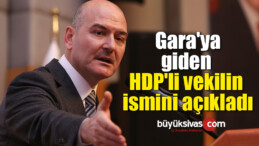 Bakan Soylu, Gara’ya giden HDP’li vekilin ismini açıkladı