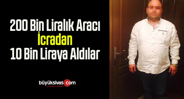 200 Bin Liralık Aracı İcradan 10 Bin Liraya Aldılar