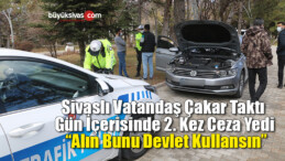 Çakar taktı gün içerisinde 2. kez ceza yedi “alın bunu Devlet kullansın”