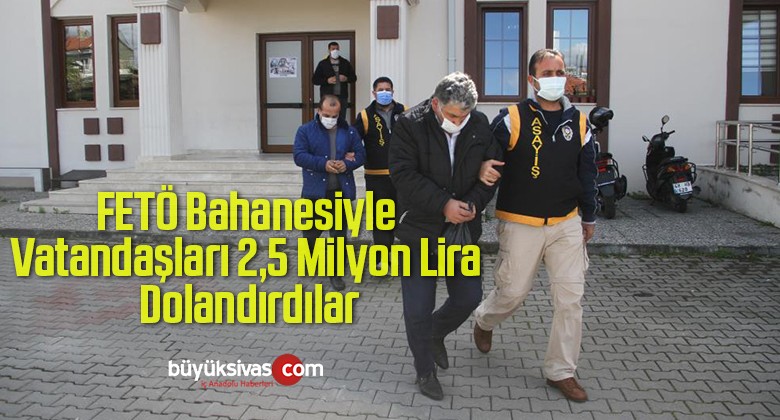 FETÖ Bahanesiyle Vatandaşları 2,5 Milyon Lira Dolandırdılar