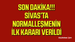 Sivas’ta Normalleşme Sürecinin İlk Kararı Verildi