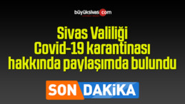 Sivas Valiliği Covid-19 karantinası hakkında paylaşımda bulundu