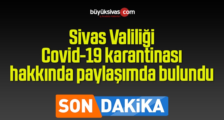 Sivas Valiliği Covid-19 karantinası hakkında paylaşımda bulundu