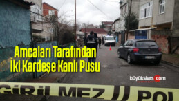 Amcaları Tarafından İki Kardeşe Kanlı Pusu