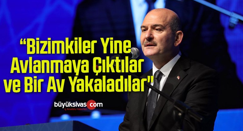 Bakan Soylu: “Bizimkiler Yine Avlanmaya Çıktılar ve Bir Av Yakaladılar”