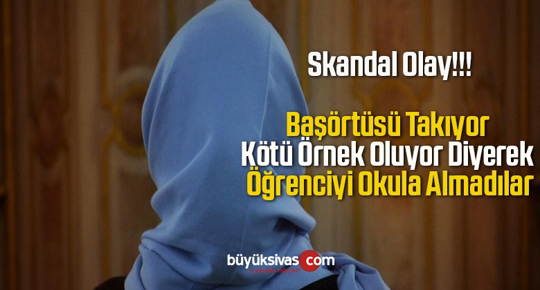 Başörtüsü Takıyor Kötü Örnek Oluyor Diyerek Öğrenciyi Okula Almadılar