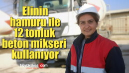 Elinin hamuru ile 12 tonluk beton mikseri kullanıyor