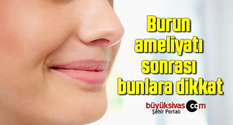 Burun ameliyatı sonrası bunlara dikkat