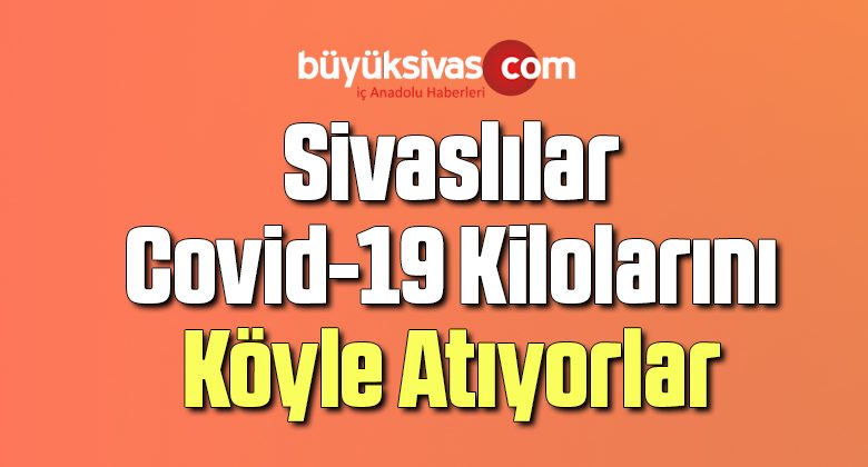 Sivaslılar Covid-19 kilolarını köyle atıyorlar