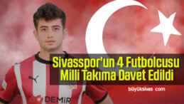 Sivasspor’un 4 Futbolcusu Milli Takıma Davet Edildi