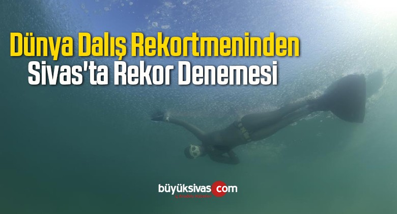 Dünya Dalış Rekortmeninden Sivas’ta Rekor Denemesi