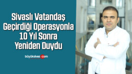 10 yıl sonra geçirdiği operasyonla yeniden duydu